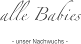 alle Babies
- unser Nachwuchs -